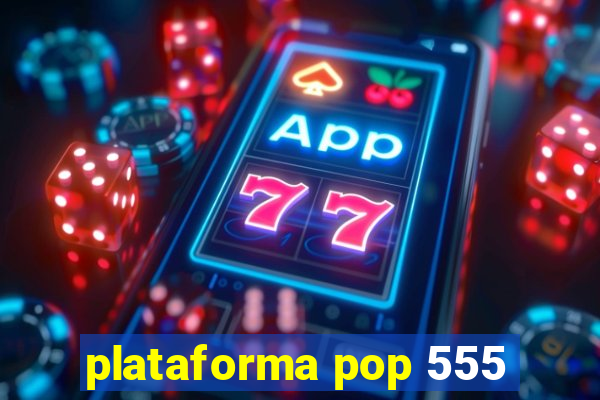 plataforma pop 555